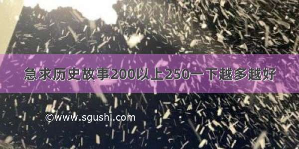 急求历史故事200以上250一下越多越好