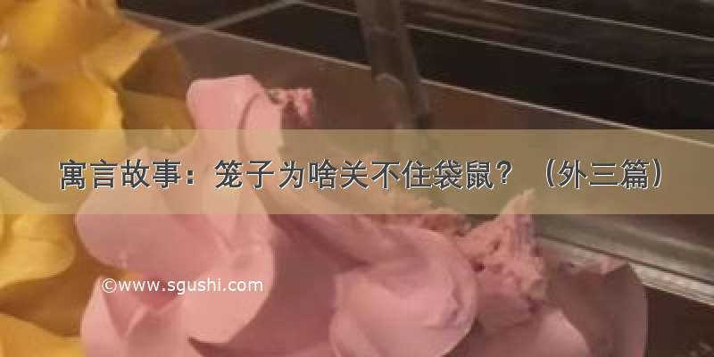 寓言故事：笼子为啥关不住袋鼠？（外三篇）