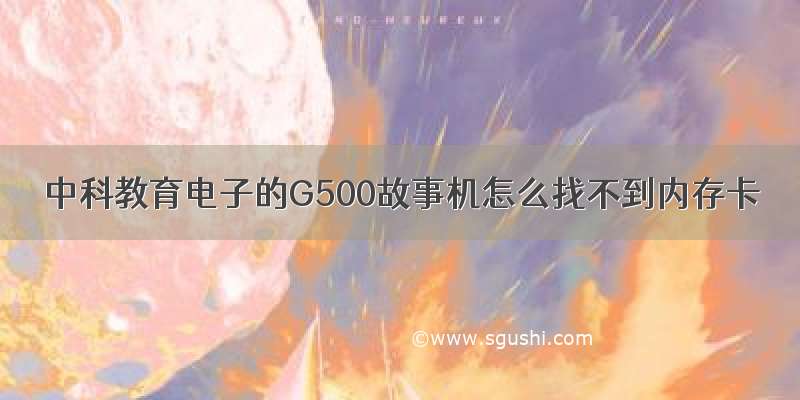 中科教育电子的G500故事机怎么找不到内存卡