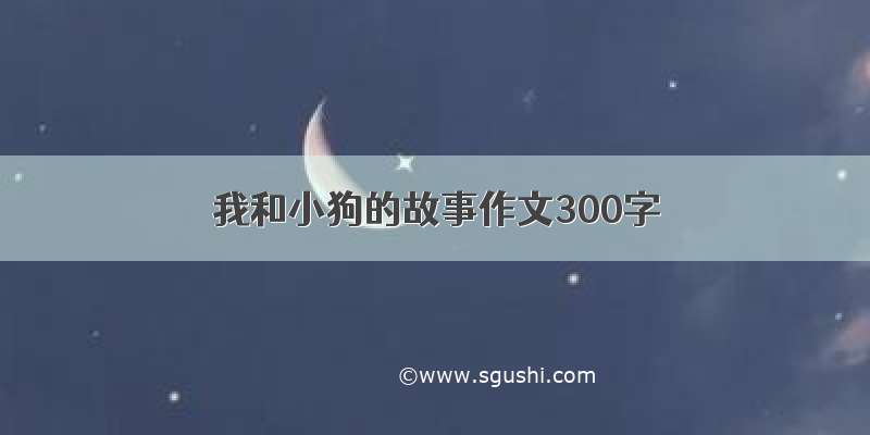 我和小狗的故事作文300字