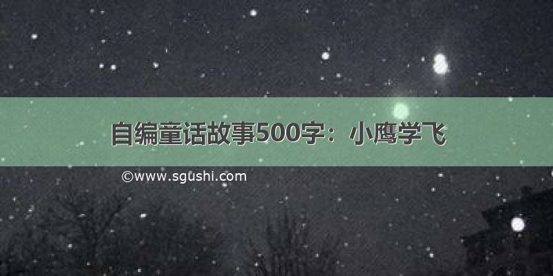 自编童话故事500字：小鹰学飞