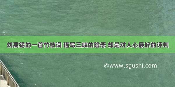 刘禹锡的一首竹枝词 描写三峡的险恶 却是对人心最好的评判