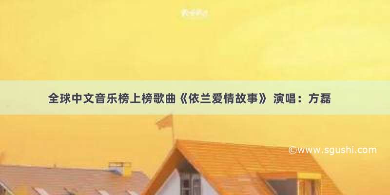 全球中文音乐榜上榜歌曲《依兰爱情故事》 演唱：方磊
