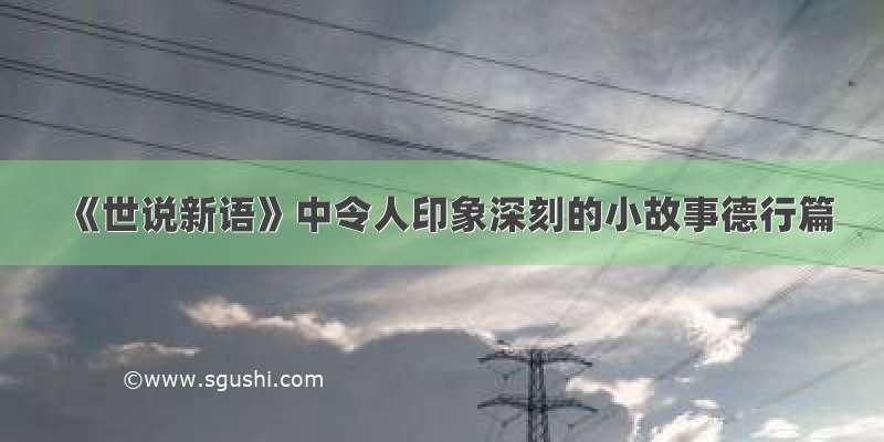 《世说新语》中令人印象深刻的小故事德行篇