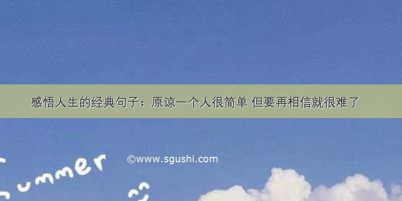 感悟人生的经典句子：原谅一个人很简单 但要再相信就很难了