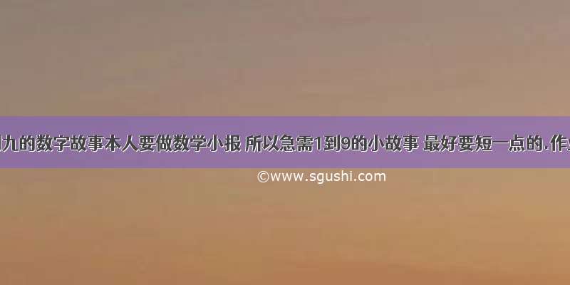 关于1到九的数字故事本人要做数学小报 所以急需1到9的小故事 最好要短一点的.作业帮