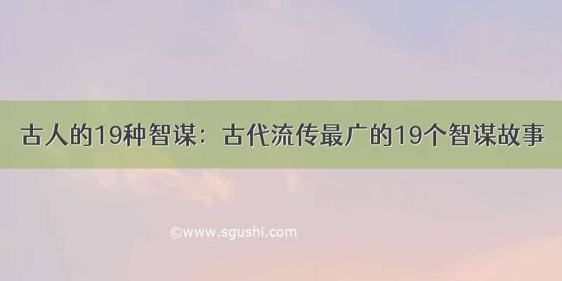 古人的19种智谋：古代流传最广的19个智谋故事