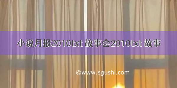 小说月报2010txt 故事会2010txt 故事