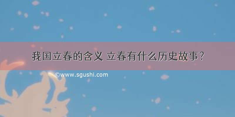 我国立春的含义 立春有什么历史故事？