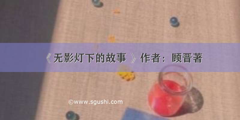 《无影灯下的故事 》作者：顾晋著