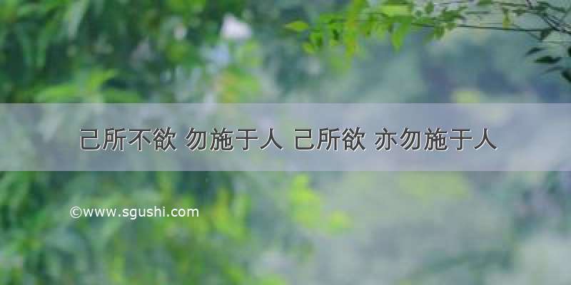 己所不欲 勿施于人 己所欲 亦勿施于人