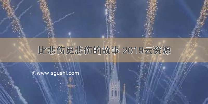 比悲伤更悲伤的故事 2019云资源