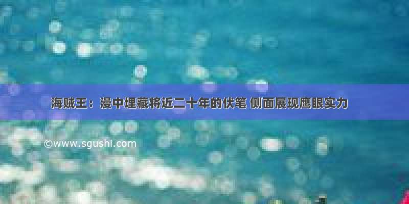 海贼王：漫中埋藏将近二十年的伏笔 侧面展现鹰眼实力