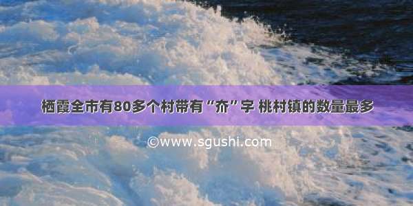 栖霞全市有80多个村带有“夼”字 桃村镇的数量最多