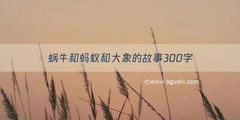 蜗牛和蚂蚁和大象的故事300字