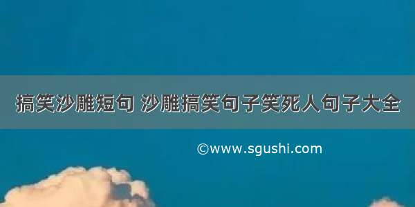 搞笑沙雕短句 沙雕搞笑句子笑死人句子大全