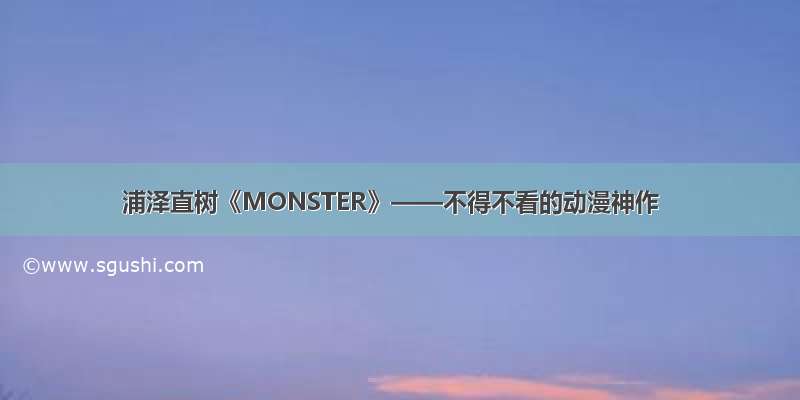 浦泽直树《MONSTER》——不得不看的动漫神作