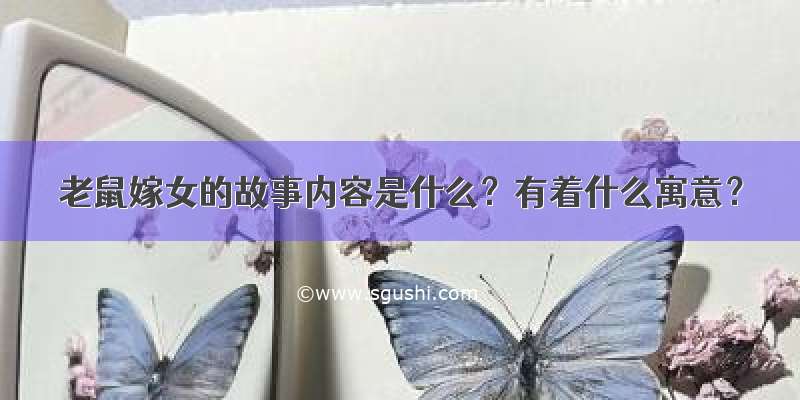 老鼠嫁女的故事内容是什么？有着什么寓意？