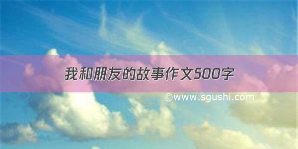 我和朋友的故事作文500字