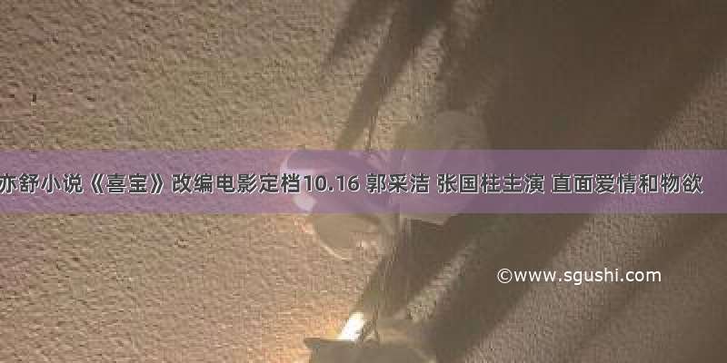 亦舒小说《喜宝》改编电影定档10.16 郭采洁 张国柱主演 直面爱情和物欲