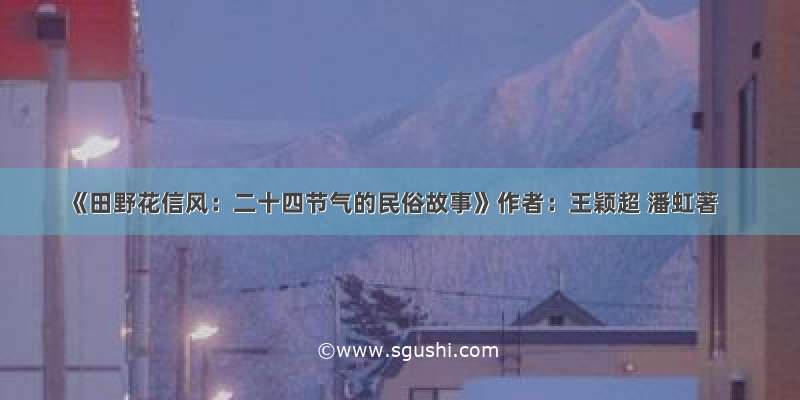 《田野花信风：二十四节气的民俗故事》作者：王颖超 潘虹著