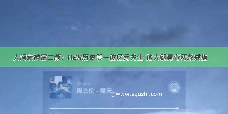 人间衰神霍二叔：NBA历史第一位亿元先生 抱大腿勇夺两枚戒指