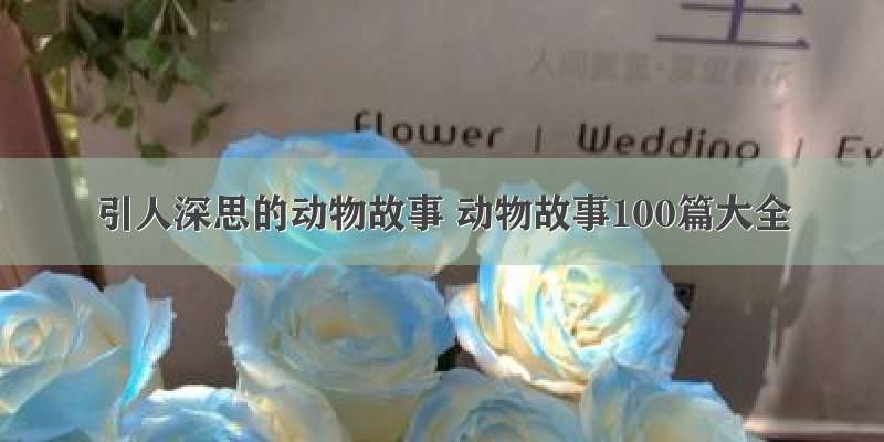 引人深思的动物故事 动物故事100篇大全