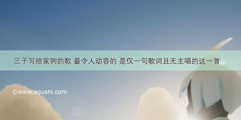 三子写给家驹的歌 最令人动容的 是仅一句歌词且无主唱的这一首