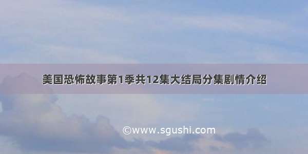 美国恐怖故事第1季共12集大结局分集剧情介绍