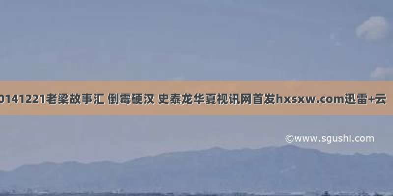20141221老梁故事汇 倒霉硬汉 史泰龙华夏视讯网首发hxsxw.com迅雷+云