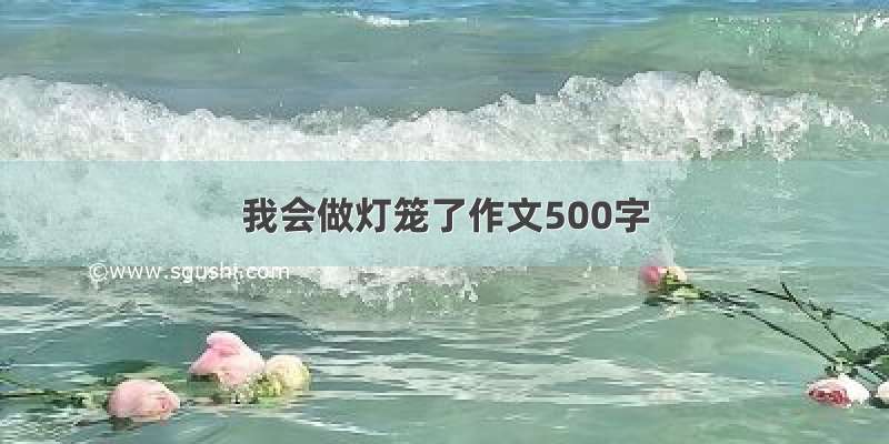 我会做灯笼了作文500字