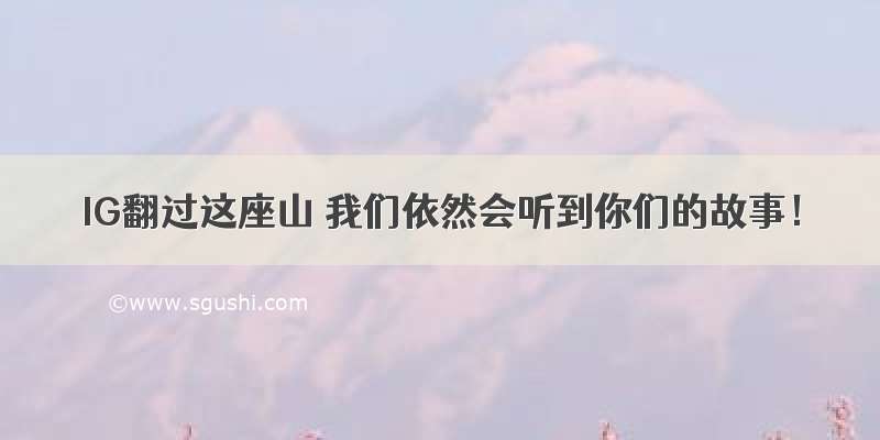 IG翻过这座山 我们依然会听到你们的故事！