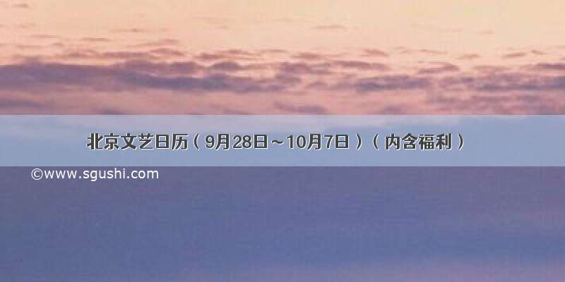 北京文艺日历（9月28日～10月7日）（内含福利）