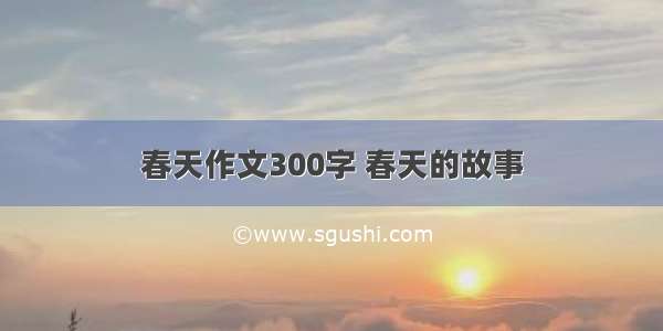 春天作文300字 春天的故事