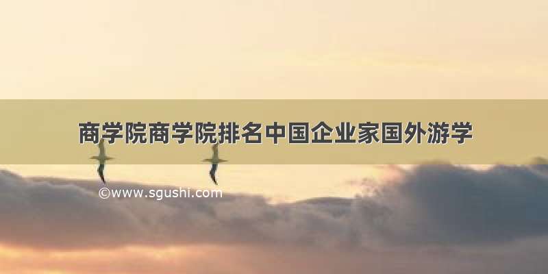 商学院商学院排名中国企业家国外游学