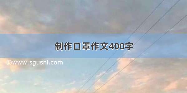 制作口罩作文400字