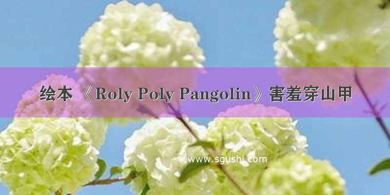 绘本 《Roly Poly Pangolin》害羞穿山甲