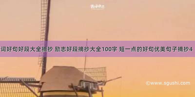 好词好句好段大全摘抄 励志好段摘抄大全100字 短一点的好句优美句子摘抄4