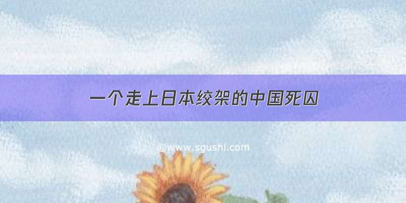 一个走上日本绞架的中国死囚