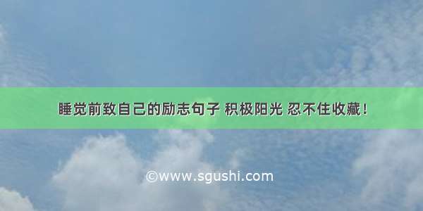 睡觉前致自己的励志句子 积极阳光 忍不住收藏！