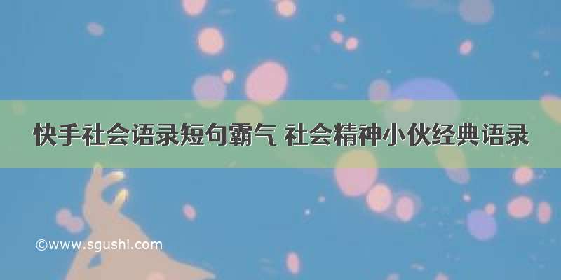 快手社会语录短句霸气 社会精神小伙经典语录