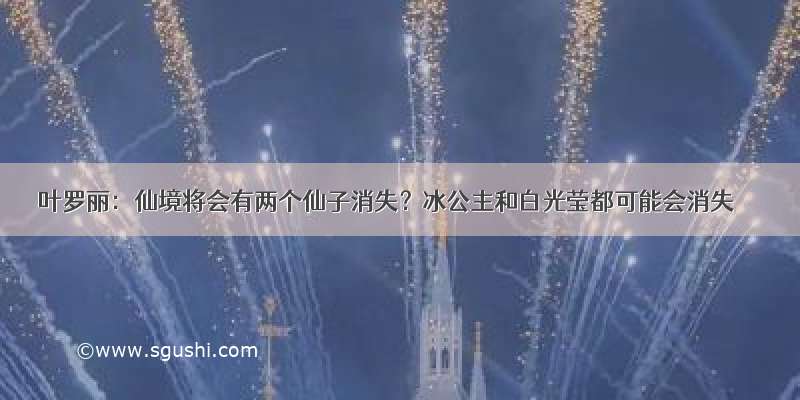 叶罗丽：仙境将会有两个仙子消失？冰公主和白光莹都可能会消失