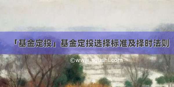 「基金定投」基金定投选择标准及择时法则