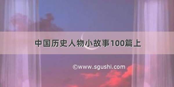 中国历史人物小故事100篇上