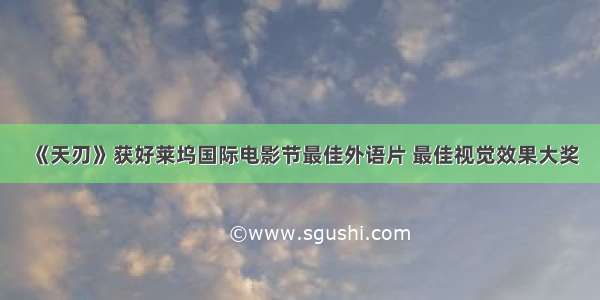 《天刃》获好莱坞国际电影节最佳外语片 最佳视觉效果大奖