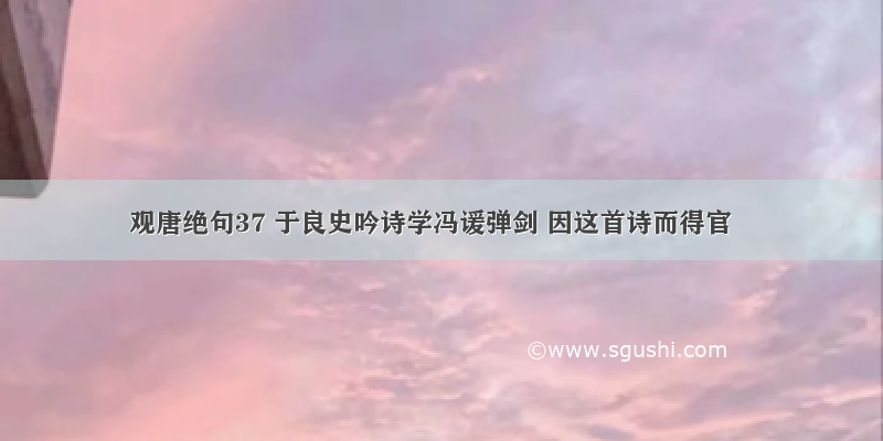 观唐绝句37 于良史吟诗学冯谖弹剑 因这首诗而得官