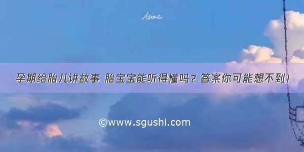 孕期给胎儿讲故事 胎宝宝能听得懂吗？答案你可能想不到！