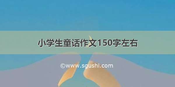 小学生童话作文150字左右