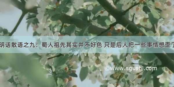 明话散语之九：蜀人祖先其实并不好色 只是后人把一些事情想歪了