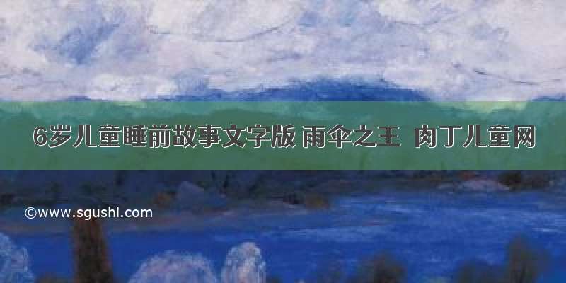 6岁儿童睡前故事文字版 雨伞之王◆肉丁儿童网